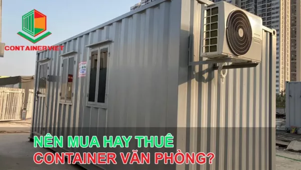 Bạn nên thuê hay mua container văn phòng?